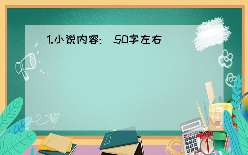 1.小说内容:(50字左右)____________________________________________________________________________________________________2.举书中的人物及性格 (至少3个)________________________________________________________________________________