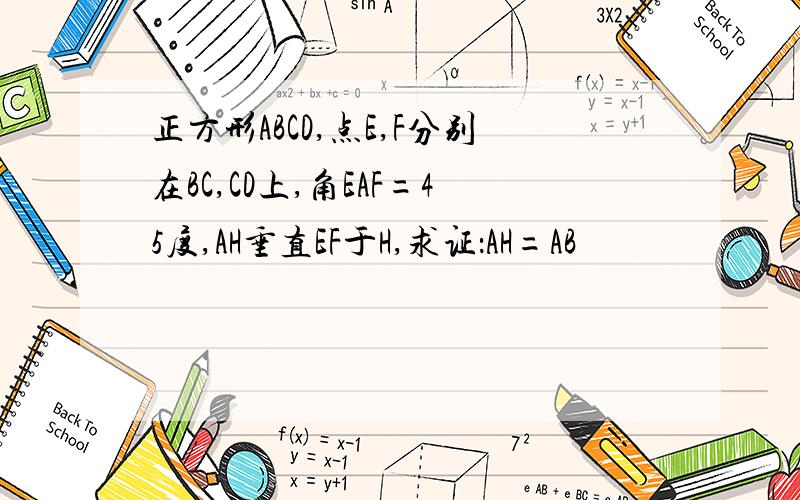 正方形ABCD,点E,F分别在BC,CD上,角EAF=45度,AH垂直EF于H,求证：AH=AB