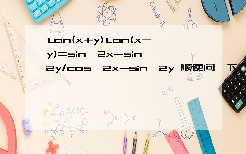 tan(x+y)tan(x-y)=sin^2x-sin^2y/cos^2x-sin^2y 顺便问一下. tan,sin,cos是什么意思?