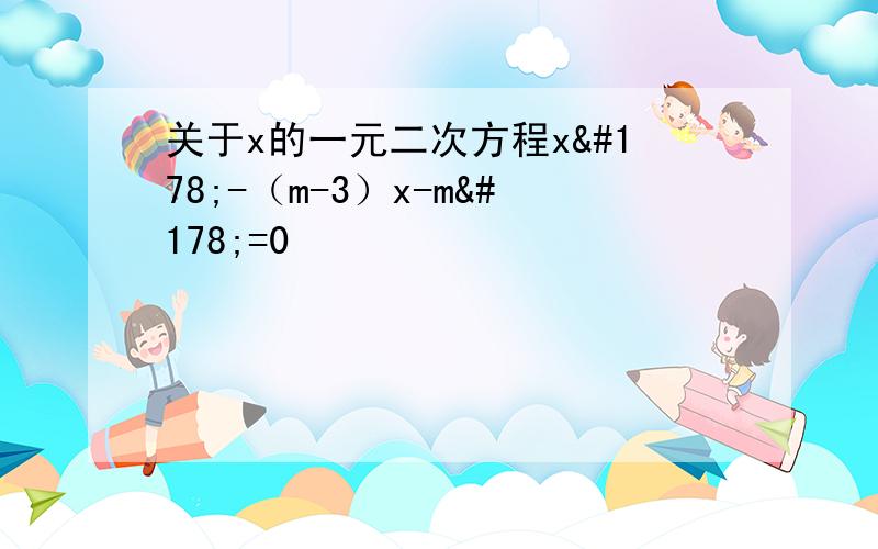 关于x的一元二次方程x²-（m-3）x-m²=0