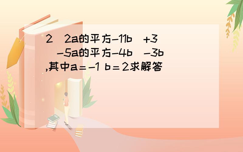 2（2a的平方-11b）+3（-5a的平方-4b）-3b,其中a＝-1 b＝2求解答