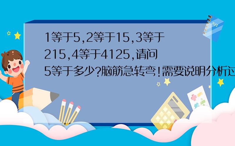 1等于5,2等于15,3等于215,4等于4125,请问5等于多少?脑筋急转弯!需要说明分析过程的