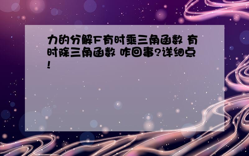 力的分解F有时乘三角函数 有时除三角函数 咋回事?详细点!