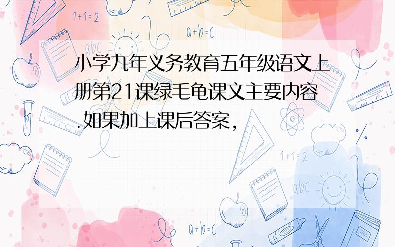 小学九年义务教育五年级语文上册第21课绿毛龟课文主要内容.如果加上课后答案,