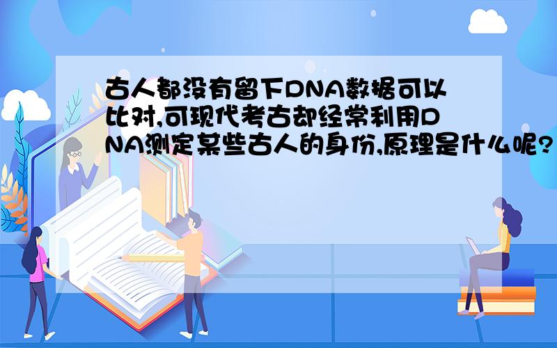 古人都没有留下DNA数据可以比对,可现代考古却经常利用DNA测定某些古人的身份,原理是什么呢?