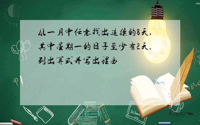 从一月中任意找出连续的8天,其中星期一的日子至少有2天.列出算式并写出理由