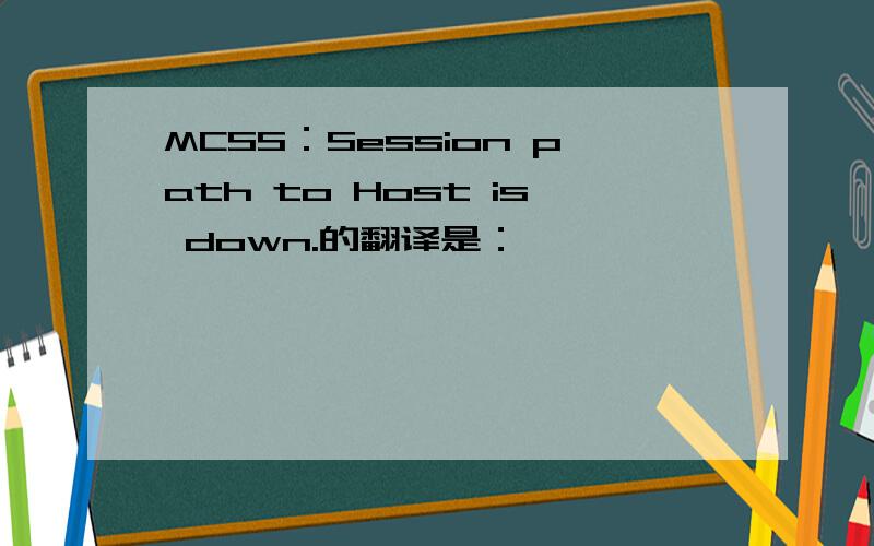 MCSS：Session path to Host is down.的翻译是：