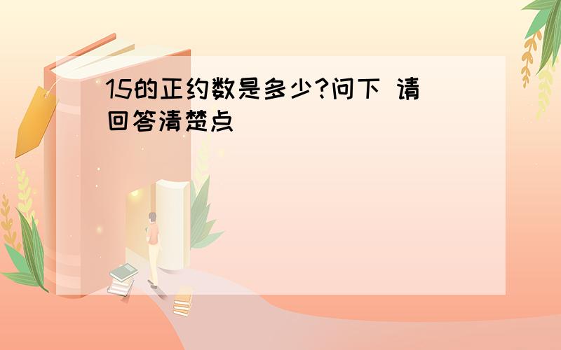 15的正约数是多少?问下 请回答清楚点