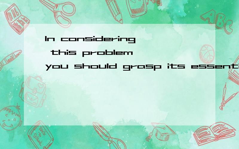 In considering this problem,you should grasp its essentials.In considering咋解释