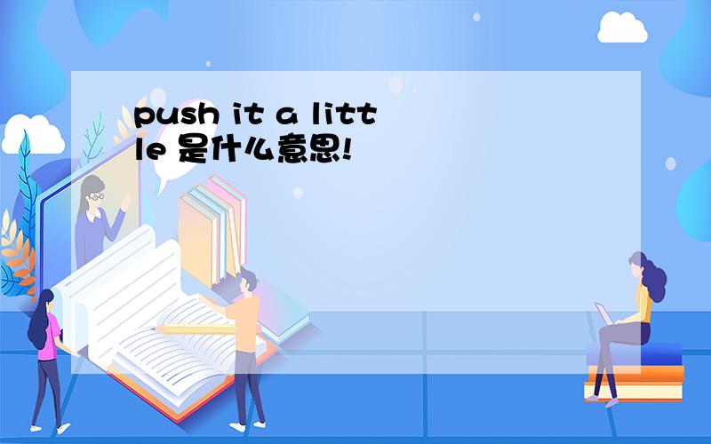 push it a little 是什么意思!