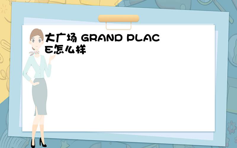 大广场 GRAND PLACE怎么样