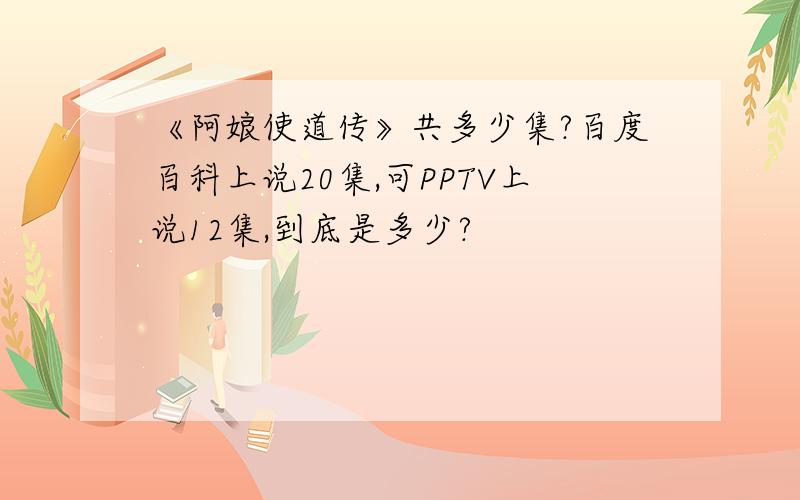 《阿娘使道传》共多少集?百度百科上说20集,可PPTV上说12集,到底是多少?