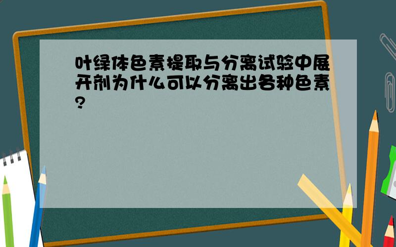 叶绿体色素提取与分离试验中展开剂为什么可以分离出各种色素?