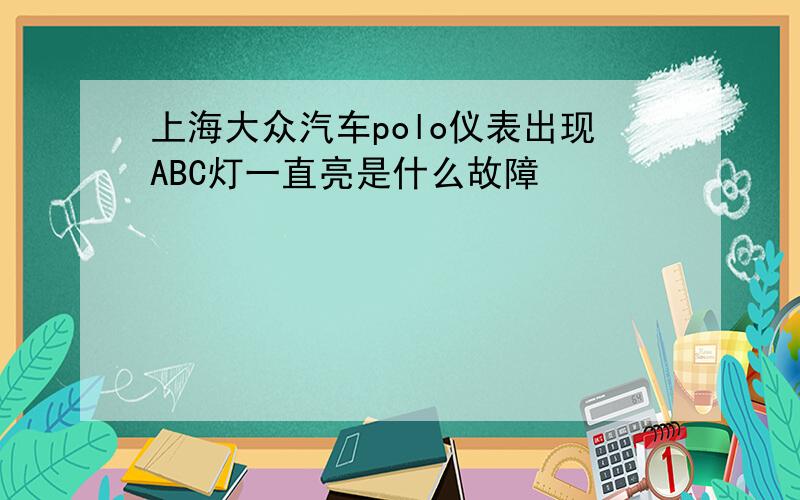 上海大众汽车polo仪表出现ABC灯一直亮是什么故障