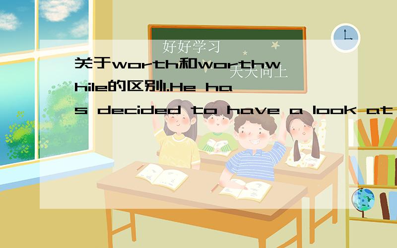 关于worth和worthwhile的区别1.He has decided to have a look at the house and see if it might be worthwhile buying it2.He has decided to have a look at the house and see if it might be worth buying这两句 为什么第一句最后有个it,而第