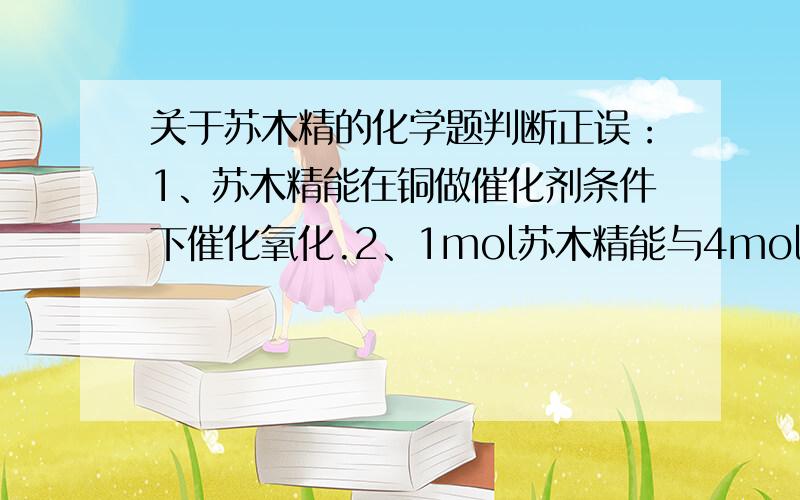 关于苏木精的化学题判断正误：1、苏木精能在铜做催化剂条件下催化氧化.2、1mol苏木精能与4mol溴发生取代反应