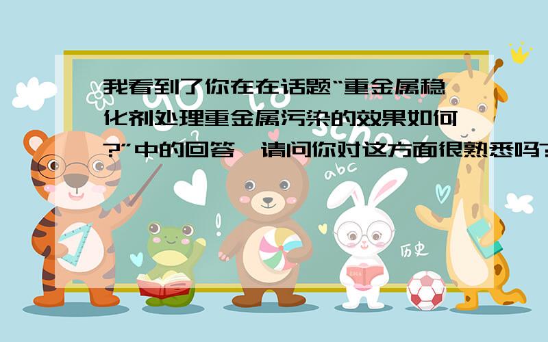 我看到了你在在话题“重金属稳化剂处理重金属污染的效果如何?”中的回答,请问你对这方面很熟悉吗?我在想这个方法可以可以去除空气中的重金属吗?谢谢http://zhidao.baidu.com/question/110950759012