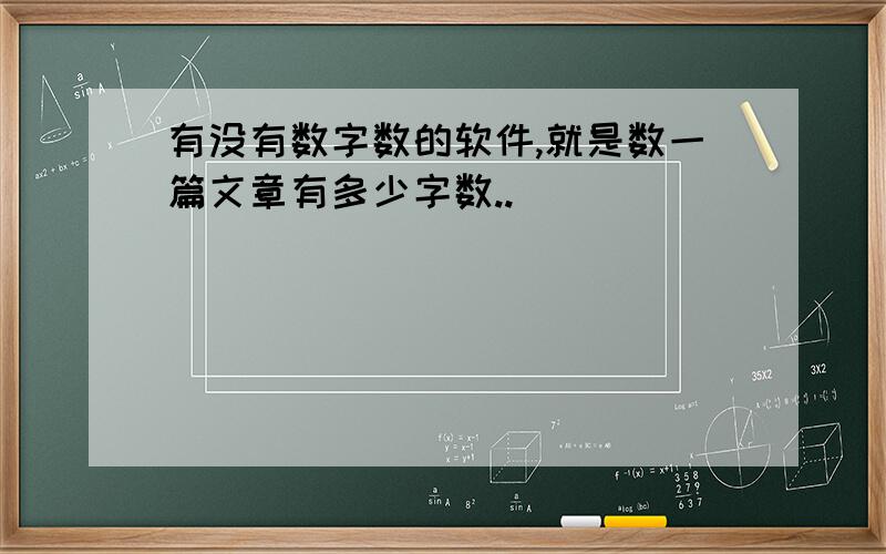 有没有数字数的软件,就是数一篇文章有多少字数..