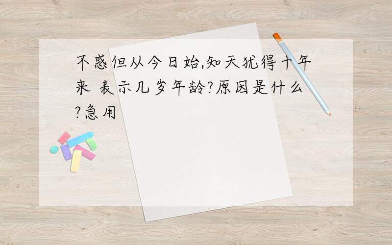 不惑但从今日始,知天犹得十年来 表示几岁年龄?原因是什么?急用