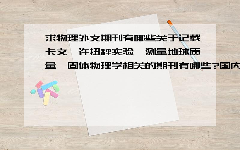 求物理外文期刊有哪些关于记载卡文迪许扭秤实验,测量地球质量,固体物理学相关的期刊有哪些?国内,国外的都要.