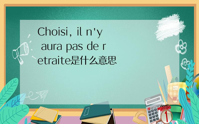 Choisi, il n'y aura pas de retraite是什么意思