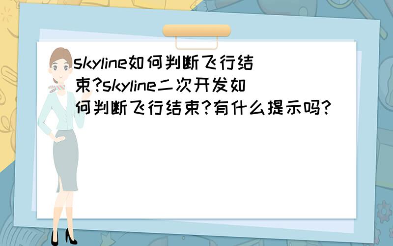 skyline如何判断飞行结束?skyline二次开发如何判断飞行结束?有什么提示吗?