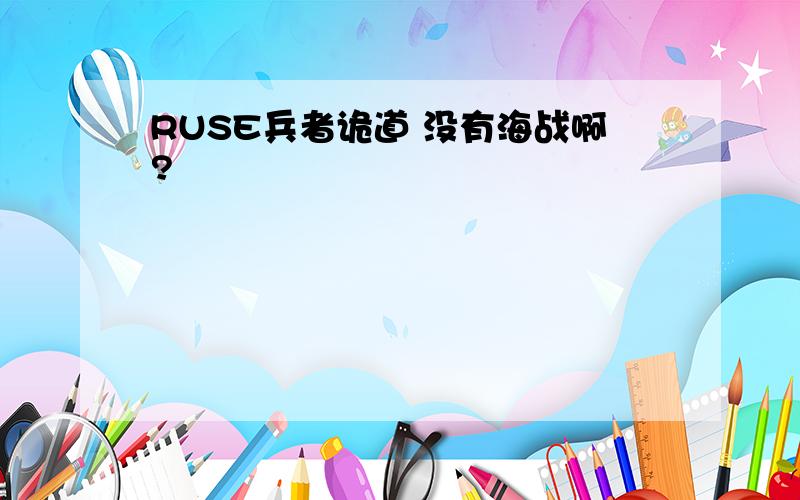 RUSE兵者诡道 没有海战啊?