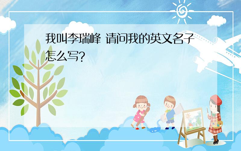 我叫李瑞峰 请问我的英文名子怎么写?