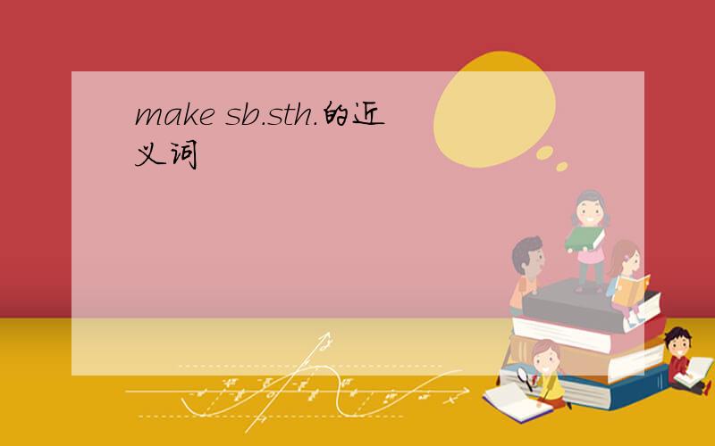 make sb.sth.的近义词