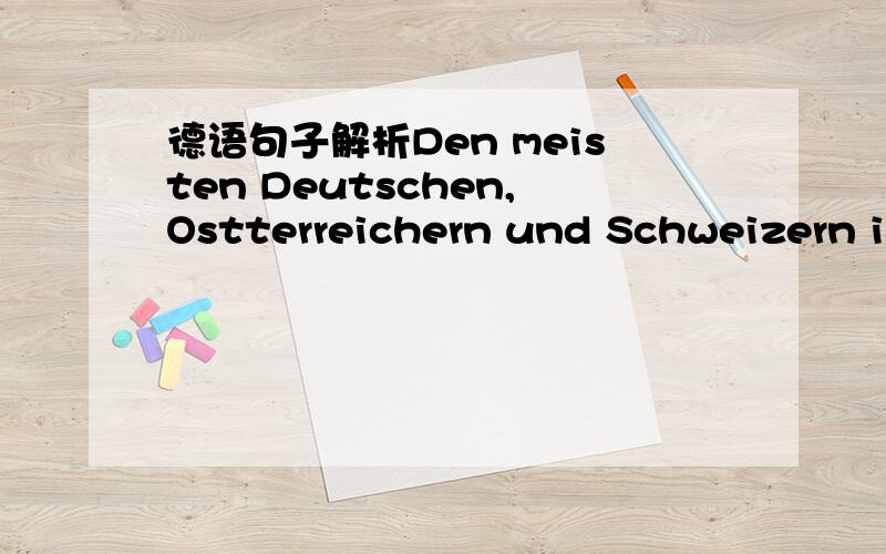 德语句子解析Den meisten Deutschen,Ostterreichern und Schweizern ist wichtig,was ist essen.想要知道为什么开头用的是Den？Den在这里是什么成分呢？