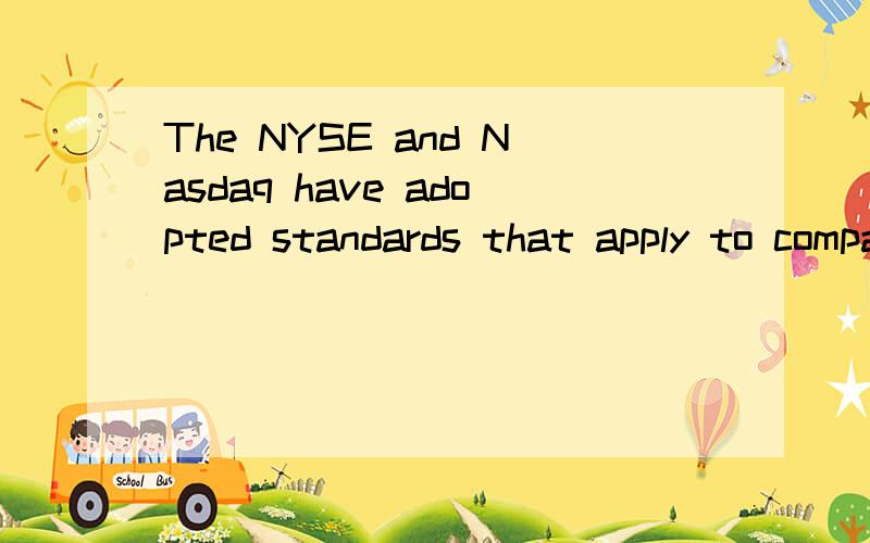 The NYSE and Nasdaq have adopted standards that apply to companies that wish to be listed