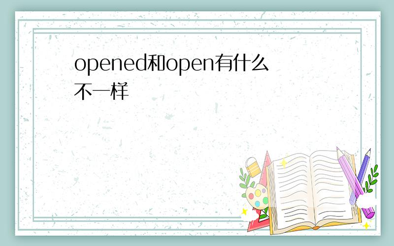 opened和open有什么不一样