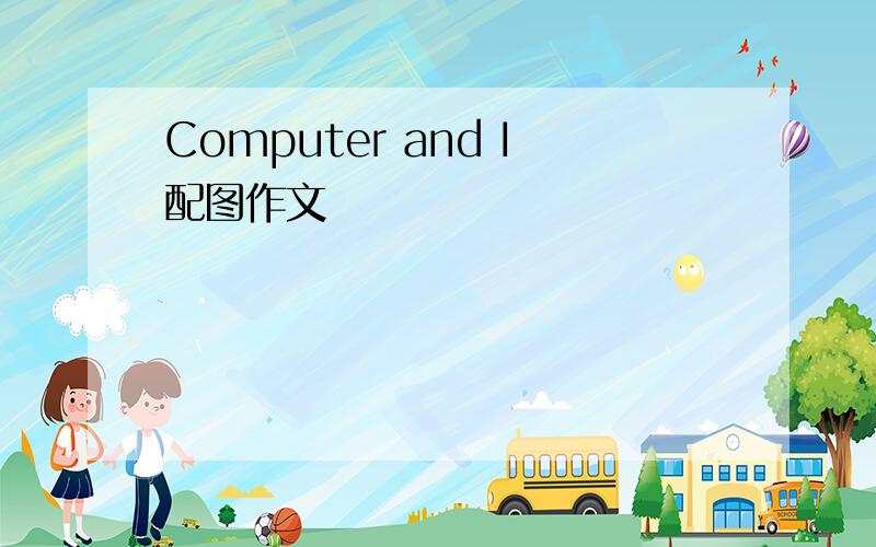 Computer and I配图作文