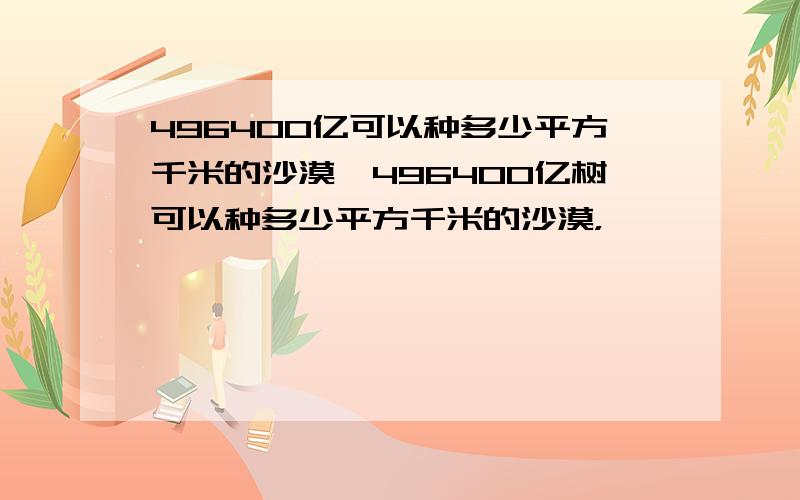 496400亿可以种多少平方千米的沙漠,496400亿树可以种多少平方千米的沙漠，