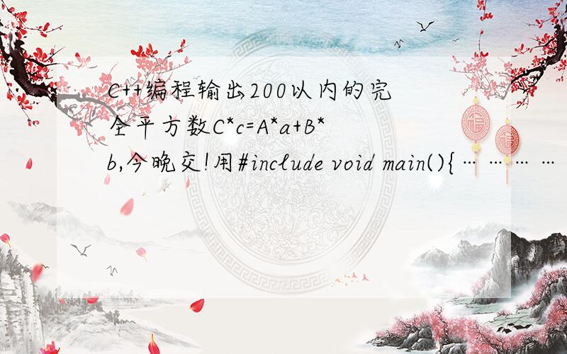 C++编程输出200以内的完全平方数C*c=A*a+B*b,今晚交!用#include void main(){……………………}