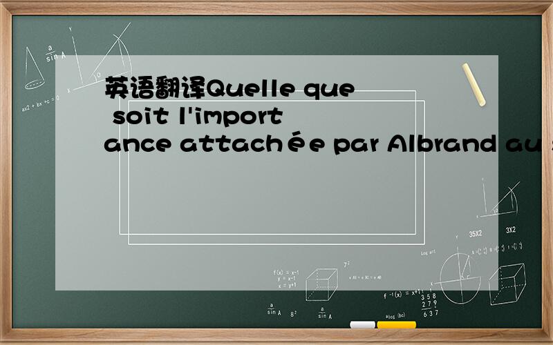 英语翻译Quelle que soit l'importance attachée par Albrand au synode,aux questions d'administration,de liturgie ou de justice,à la composition d'ouvrages.Quelle que soit 整句能翻译也翻译下这个要求精确翻译