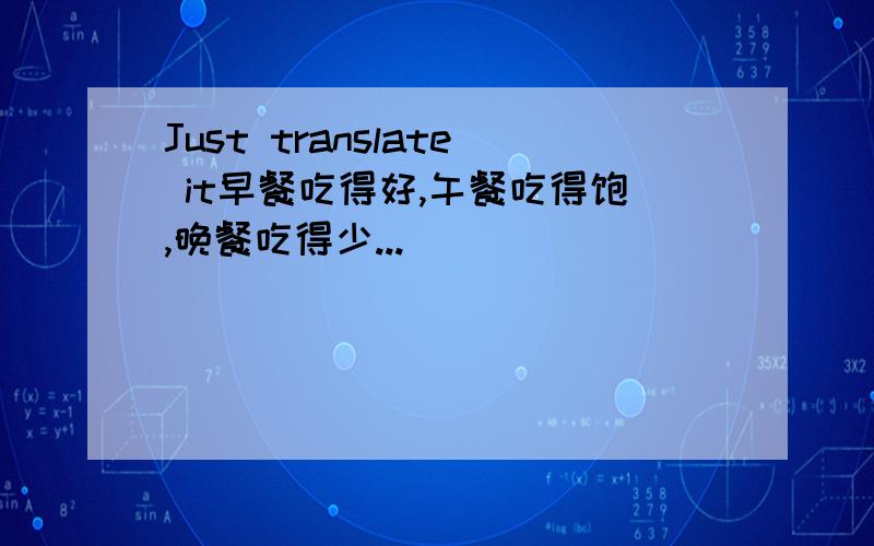 Just translate it早餐吃得好,午餐吃得饱,晚餐吃得少...