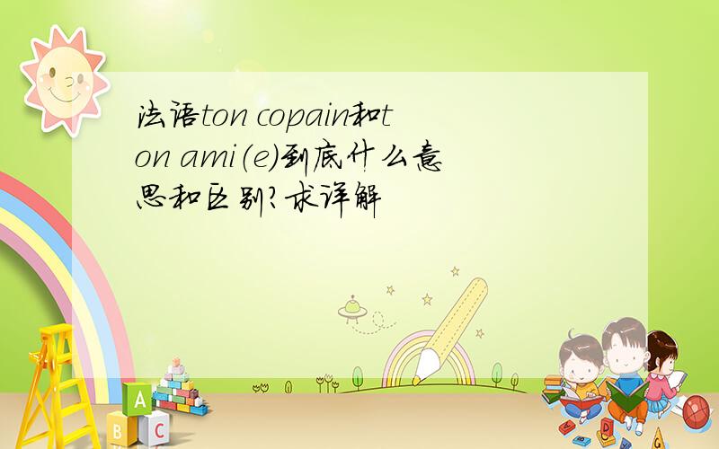 法语ton copain和ton ami（e）到底什么意思和区别?求详解