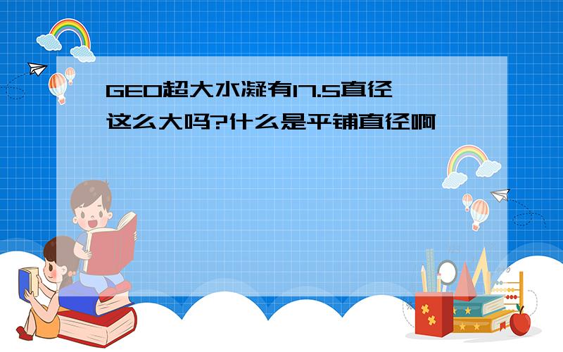 GEO超大水凝有17.5直径这么大吗?什么是平铺直径啊