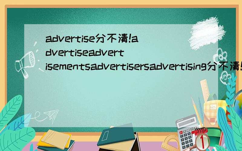 advertise分不清!advertiseadvertisementsadvertisersadvertising分不清!