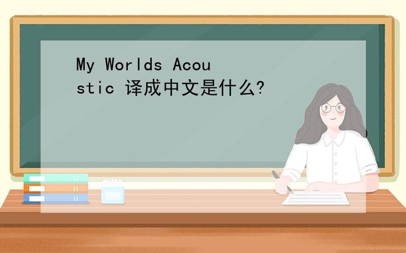 My Worlds Acoustic 译成中文是什么?