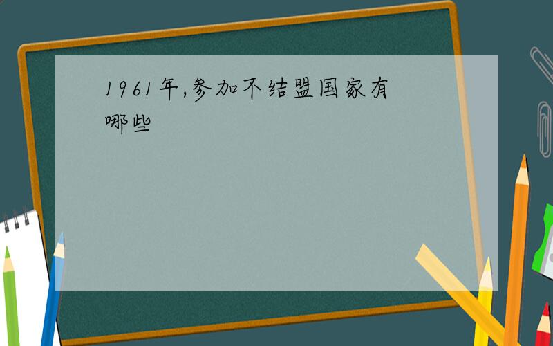 1961年,参加不结盟国家有哪些