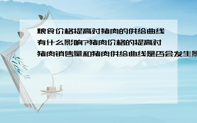 粮食价格提高对猪肉的供给曲线有什么影响?猪肉价格的提高对猪肉销售量和猪肉供给曲线是否会发生影响?.