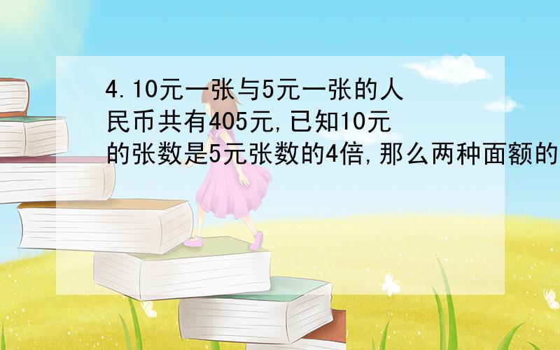 4.10元一张与5元一张的人民币共有405元,已知10元的张数是5元张数的4倍,那么两种面额的钱各有多少张?3.一瓶可乐的容量是2升,将它倒在容积为200毫升的杯子里.可以倒几杯?4.某歌星演唱会从19：