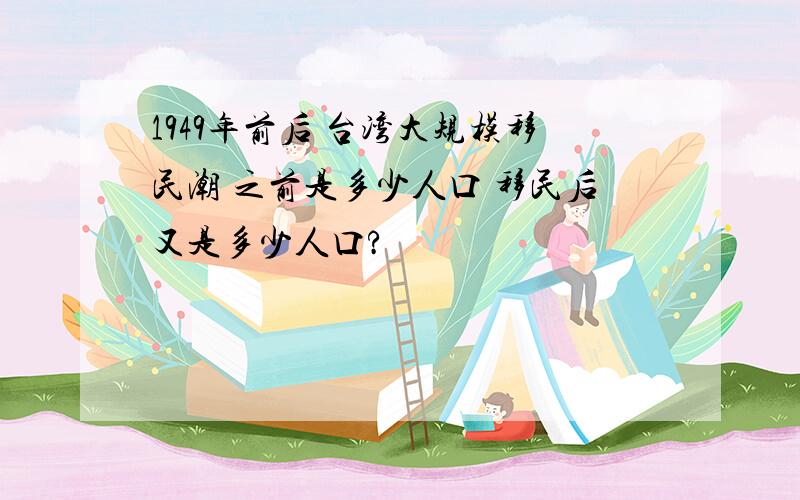 1949年前后 台湾大规模移民潮 之前是多少人口 移民后又是多少人口?