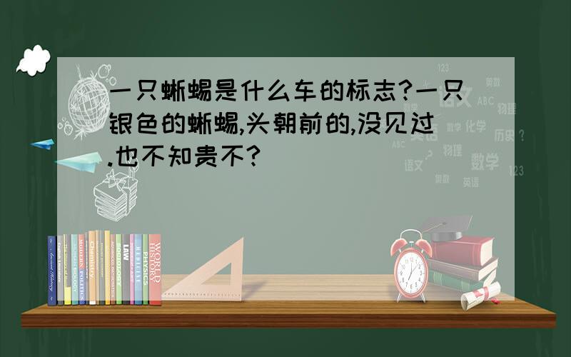 一只蜥蜴是什么车的标志?一只银色的蜥蜴,头朝前的,没见过.也不知贵不?