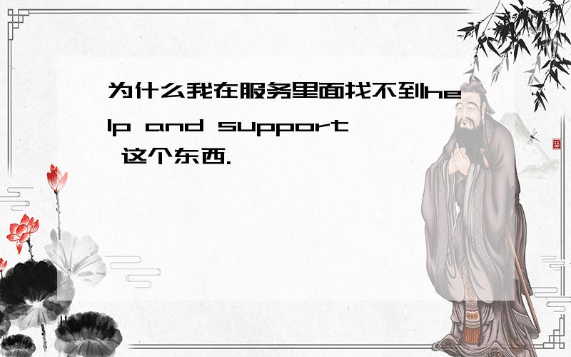 为什么我在服务里面找不到help and support 这个东西.