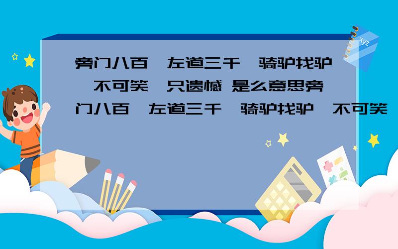 旁门八百,左道三千,骑驴找驴,不可笑,只遗憾 是么意思旁门八百,左道三千,骑驴找驴,不可笑,只遗憾  最近在一小说里看到这话    希望有能可以给我个完整的解释