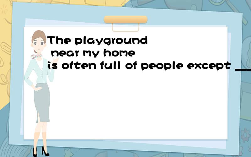 The playground near my home is often full of people except ____ it rains.A.that B.when C.where D.if为什么if不能选?