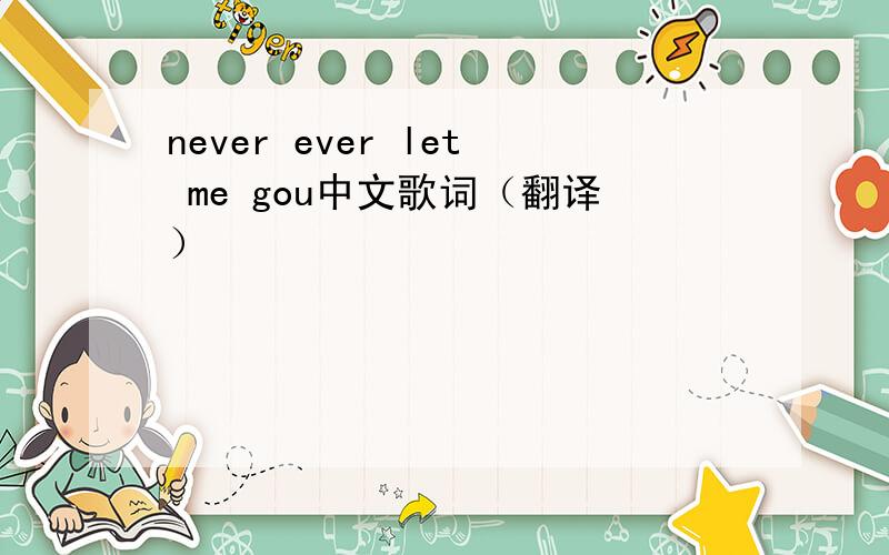 never ever let me gou中文歌词（翻译）